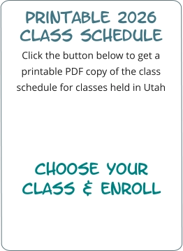 Printable 2026 Class Schedule Click the button below to get a printable PDF copy of the class schedule for classes held in Utah     CHOOSE YOUR CLASS & ENROLL